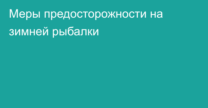 Меры предосторожности на зимней рыбалки