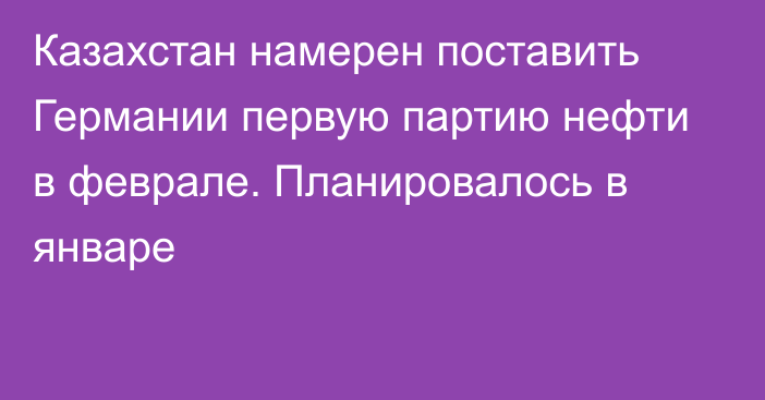 Казахстан намерен поставить Германии первую партию нефти в феврале. Планировалось в январе