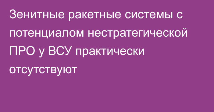 Зенитные ракетные системы с потенциалом нестратегической ПРО у ВСУ практически отсутствуют