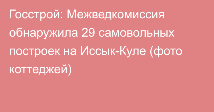 Госстрой: Межведкомиссия обнаружила 29 самовольных построек на Иссык-Куле (фото коттеджей)