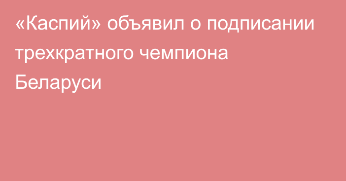 «Каспий» объявил о подписании трехкратного чемпиона Беларуси