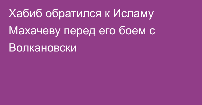 Хабиб обратился к Исламу Махачеву перед его боем с Волкановски