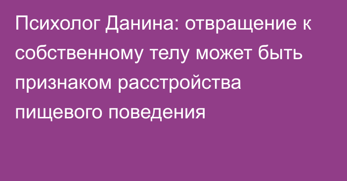 Психолог Данина: отвращение к собственному телу может быть признаком расстройства пищевого поведения