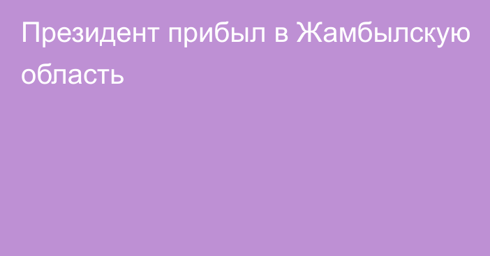 Президент прибыл в Жамбылскую область