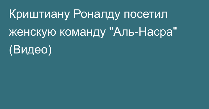 Криштиану Роналду посетил женскую команду 