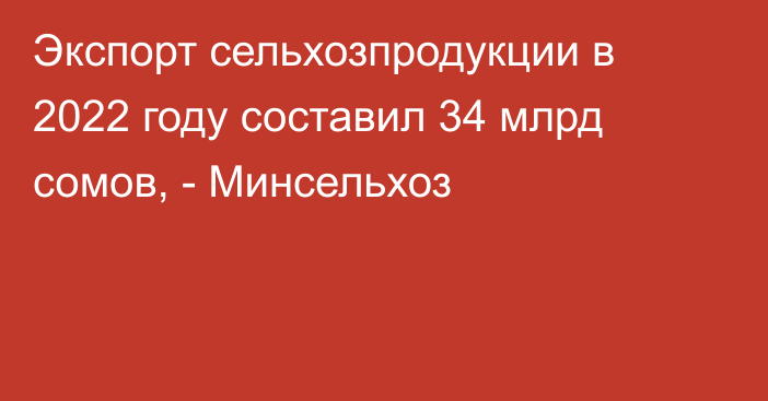 Экспорт сельхозпродукции в 2022 году составил 34 млрд сомов, - Минсельхоз