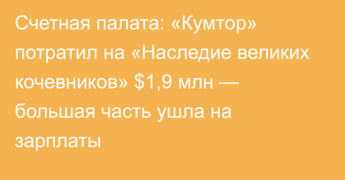 Счетная палата: «Кумтор» потратил на «Наследие великих кочевников» $1,9 млн — большая часть ушла на зарплаты