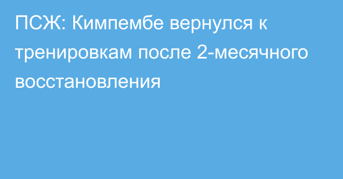 ПСЖ: Кимпембе вернулся к тренировкам после 2-месячного восстановления