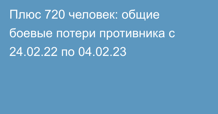 Плюс 720 человек: общие боевые потери противника с 24.02.22 по 04.02.23