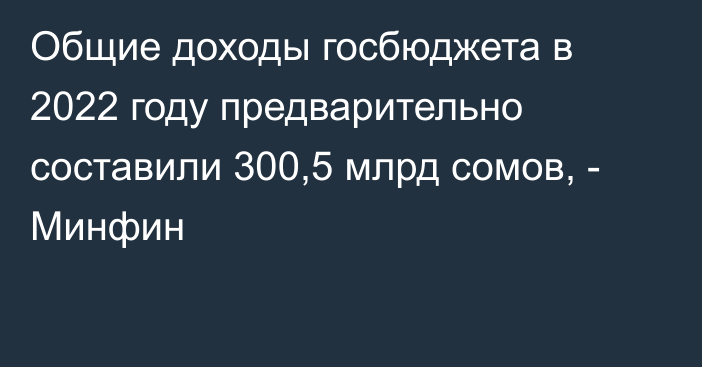 Общие доходы госбюджета в 2022 году предварительно составили 300,5 млрд сомов, - Минфин