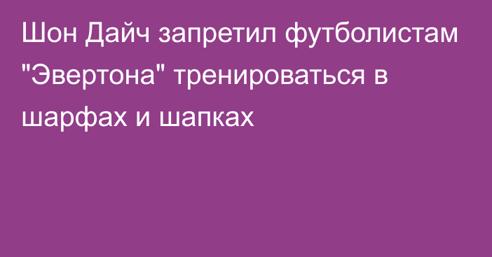 Шон Дайч запретил футболистам 