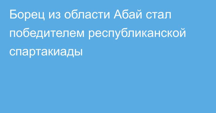 Борец из области Абай стал победителем республиканской спартакиады