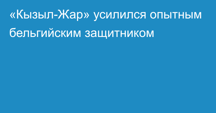 «Кызыл-Жар» усилился опытным бельгийским защитником