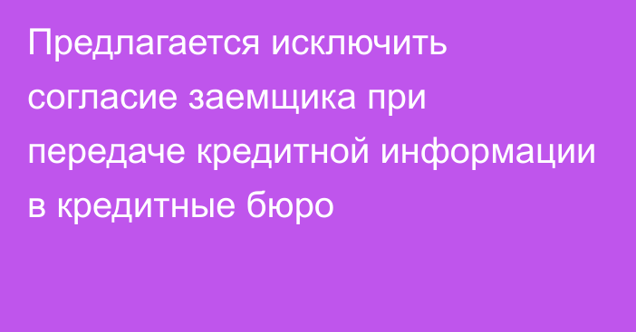 Предлагается исключить согласие заемщика при передаче кредитной информации в кредитные бюро