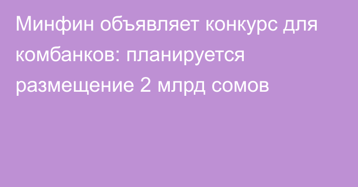 Минфин объявляет конкурс для комбанков: планируется размещение 2 млрд сомов