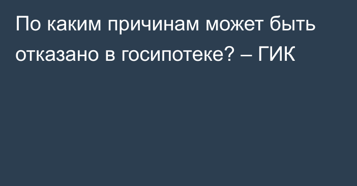 По каким причинам может быть отказано в госипотеке? – ГИК