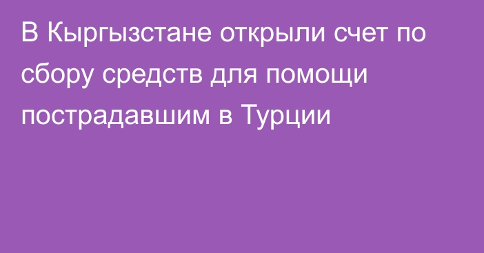 В Кыргызстане открыли счет по сбору средств для помощи пострадавшим в Турции