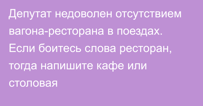 Депутат недоволен отсутствием вагона-ресторана в поездах. Если боитесь слова ресторан, тогда напишите кафе или столовая