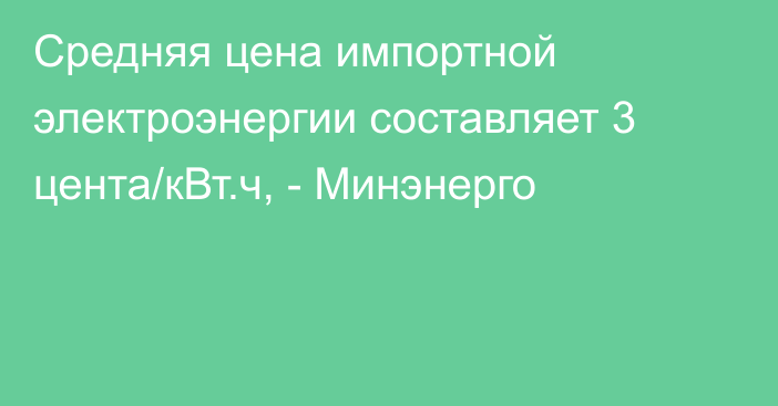 Средняя цена импортной электроэнергии составляет 3 цента/кВт.ч, - Минэнерго