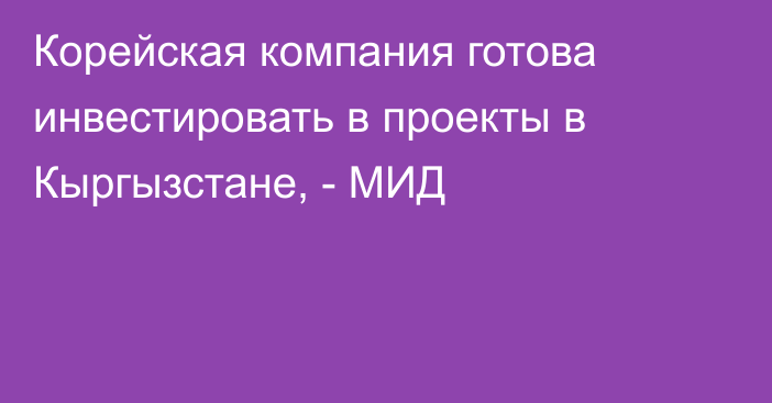 Корейская компания готова инвестировать в проекты в Кыргызстане, - МИД