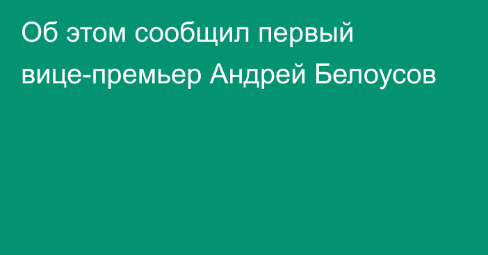 Об этом сообщил первый вице-премьер Андрей Белоусов