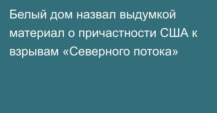 Белый дом назвал выдумкой материал о причастности США к взрывам «Северного потока»