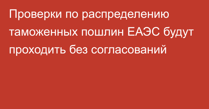 Проверки по распределению таможенных пошлин ЕАЭС будут проходить без согласований