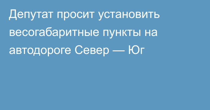 Депутат просит установить весогабаритные пункты на автодороге Север — Юг