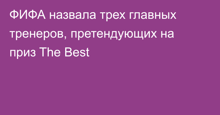 ФИФА назвала трех главных тренеров, претендующих на приз The Best