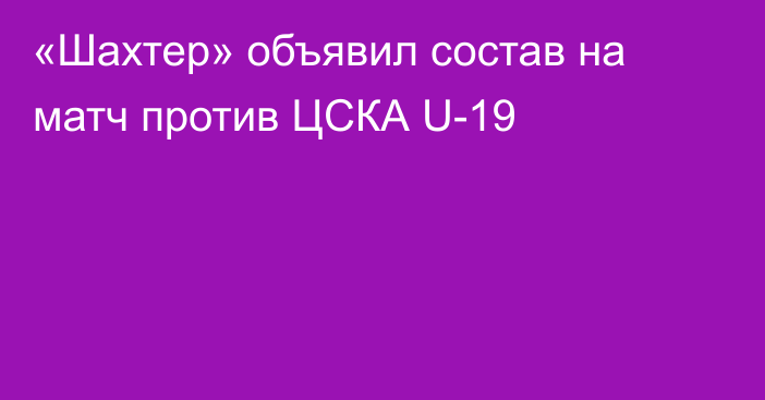 «Шахтер» объявил состав на матч против ЦСКА U-19