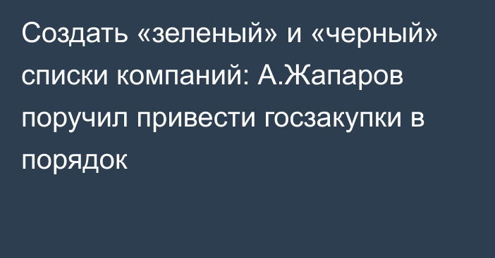 Создать «зеленый» и «черный» списки компаний: А.Жапаров поручил привести госзакупки в порядок