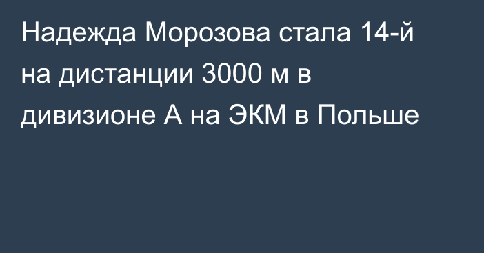 Надежда Морозова стала 14-й на дистанции 3000 м в дивизионе А на ЭКМ в Польше