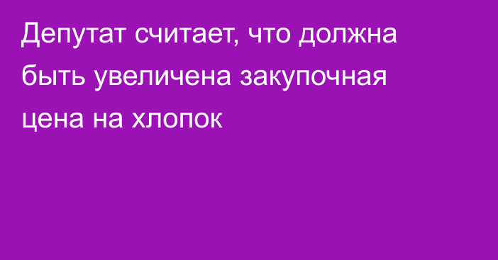 Депутат считает, что должна быть увеличена закупочная цена на хлопок