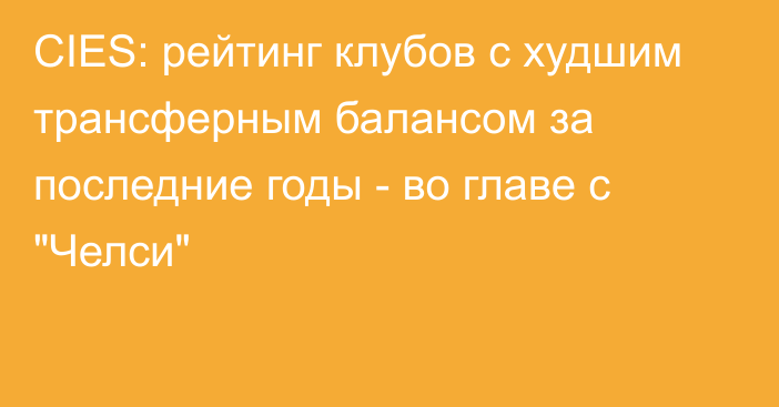 CIES: рейтинг клубов с худшим трансферным балансом за последние годы - во главе с 