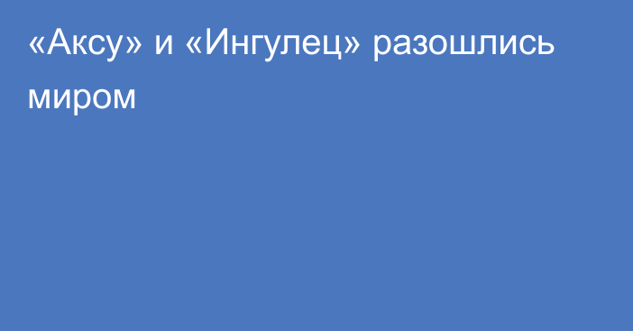 «Аксу» и «Ингулец» разошлись миром