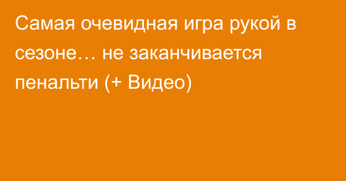 Самая очевидная игра рукой в сезоне… не заканчивается пенальти (+ Видео)