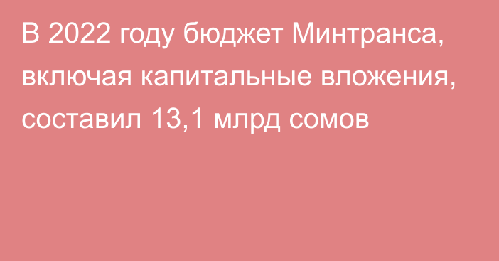 В 2022 году бюджет Минтранса, включая капитальные вложения, составил 13,1 млрд сомов