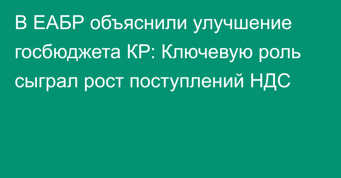 В ЕАБР объяснили улучшение госбюджета КР: Ключевую роль сыграл рост поступлений НДС