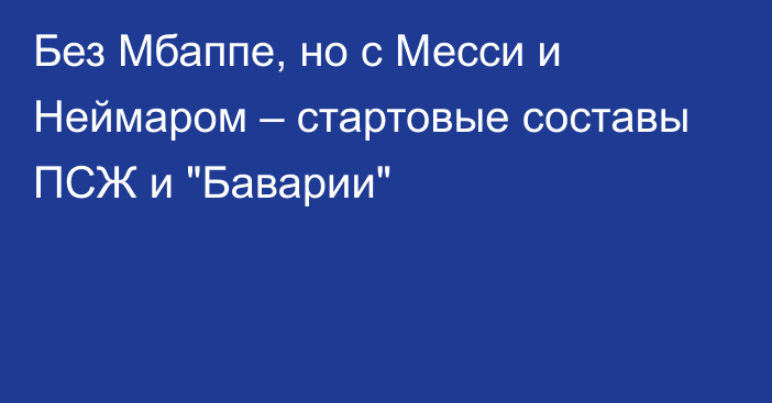 Без Мбаппе, но с Месси и Неймаром – стартовые составы ПСЖ и 