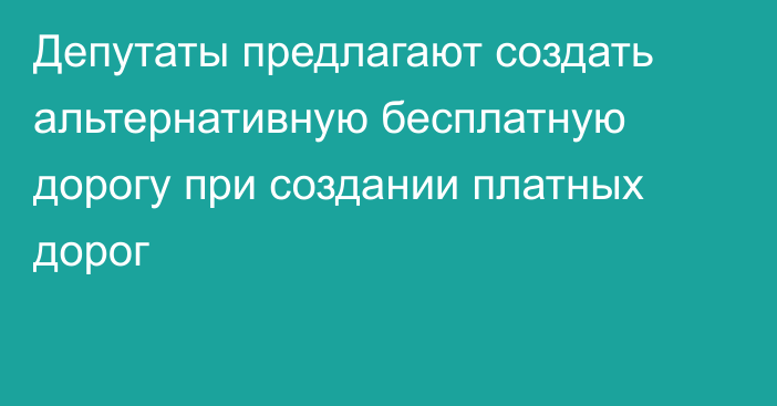 Депутаты предлагают создать альтернативную бесплатную дорогу при создании платных дорог