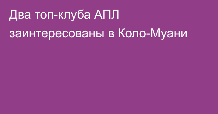 Два топ-клуба АПЛ заинтересованы в Коло-Муани