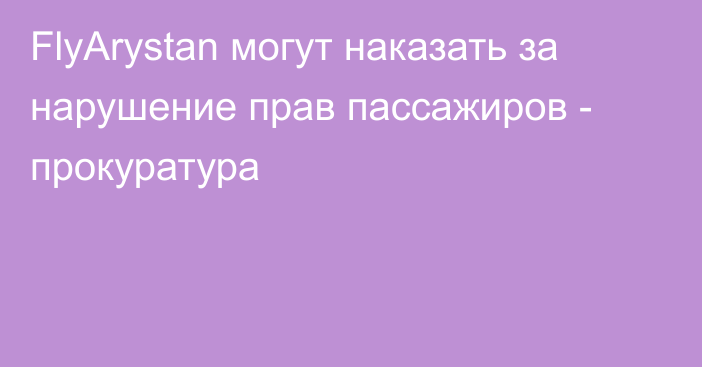 FlyArystan могут наказать за нарушение прав пассажиров - прокуратура