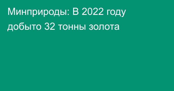 Минприроды: В 2022 году добыто 32 тонны золота