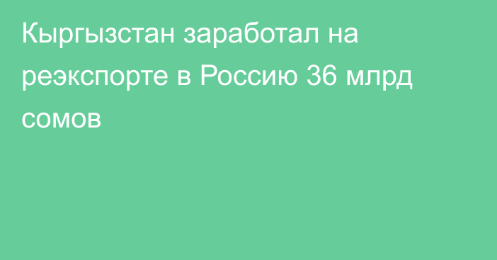 Кыргызстан заработал на реэкспорте в Россию 36 млрд сомов