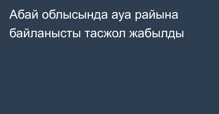 Абай облысында ауа райына байланысты тасжол жабылды