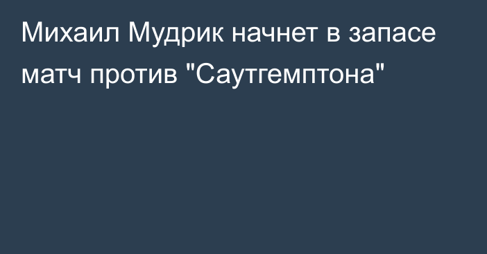 Михаил Мудрик начнет в запасе матч против 