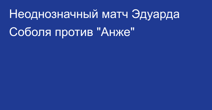 Неоднозначный матч Эдуарда Соболя против 