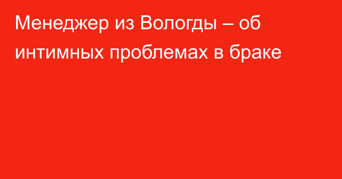 Менеджер из Вологды – об интимных проблемах в браке