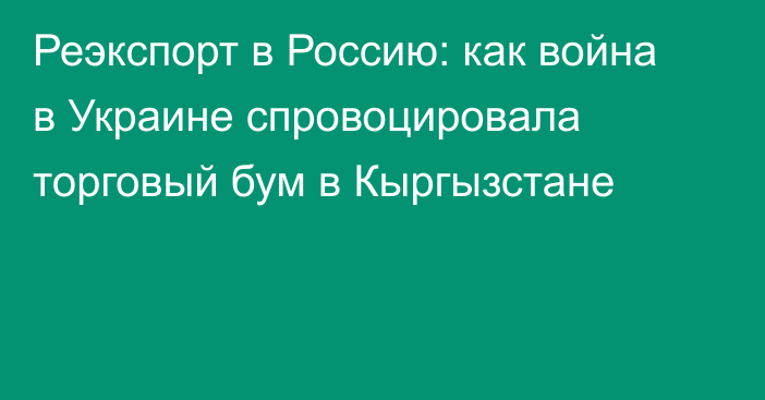 Реэкспорт в Россию: как война в Украине спровоцировала торговый бум в Кыргызстане