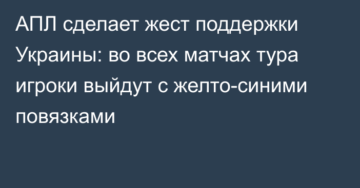 АПЛ сделает жест поддержки Украины: во всех матчах тура игроки выйдут с желто-синими повязками